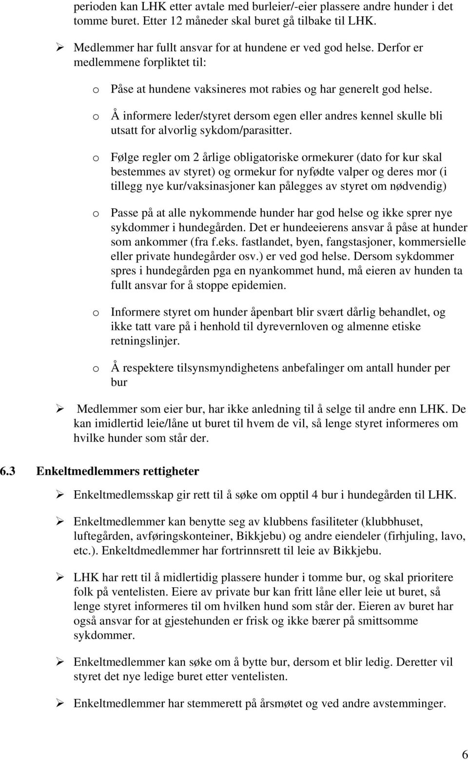 o Å informere leder/styret dersom egen eller andres kennel skulle bli utsatt for alvorlig sykdom/parasitter.