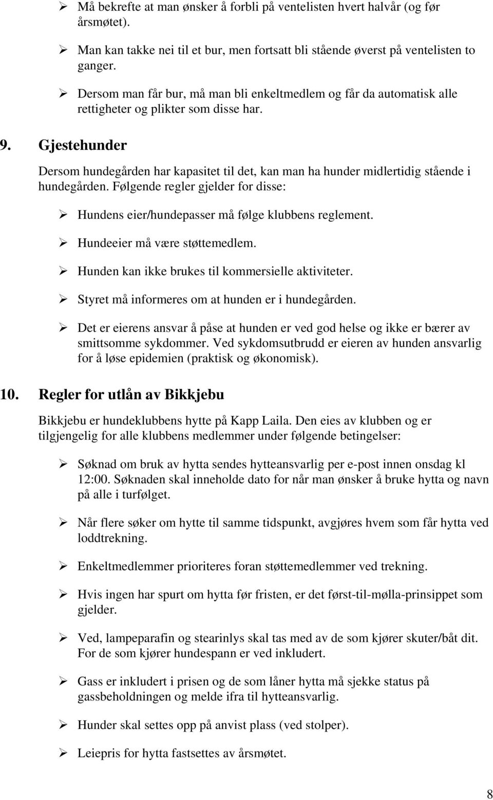 Gjestehunder Dersom hundegården har kapasitet til det, kan man ha hunder midlertidig stående i hundegården. Følgende regler gjelder for disse: Hundens eier/hundepasser må følge klubbens reglement.