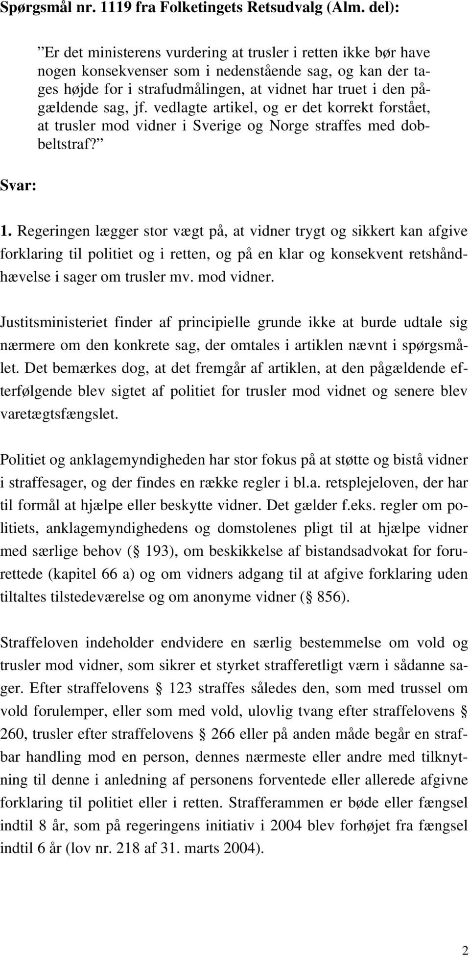 pågældende sag, jf. vedlagte artikel, og er det korrekt forstået, at trusler mod vidner i Sverige og Norge straffes med dobbeltstraf? 1.