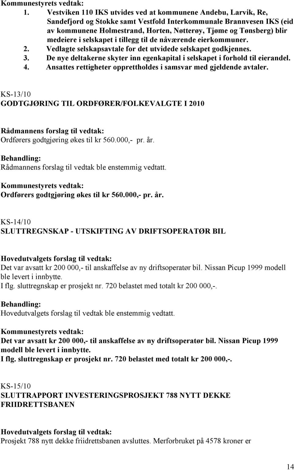 De nye deltakerne skyter inn egenkapital i selskapet i forhold til eierandel. 4. Ansattes rettigheter opprettholdes i samsvar med gjeldende avtaler.