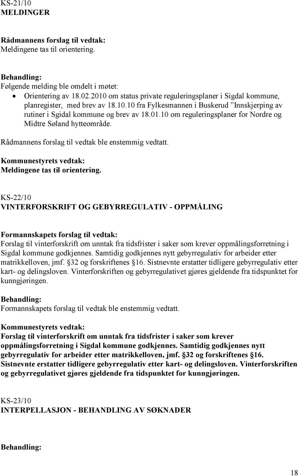 Rådmannens forslag til vedtak ble enstemmig vedtatt. Meldingene tas til orientering.