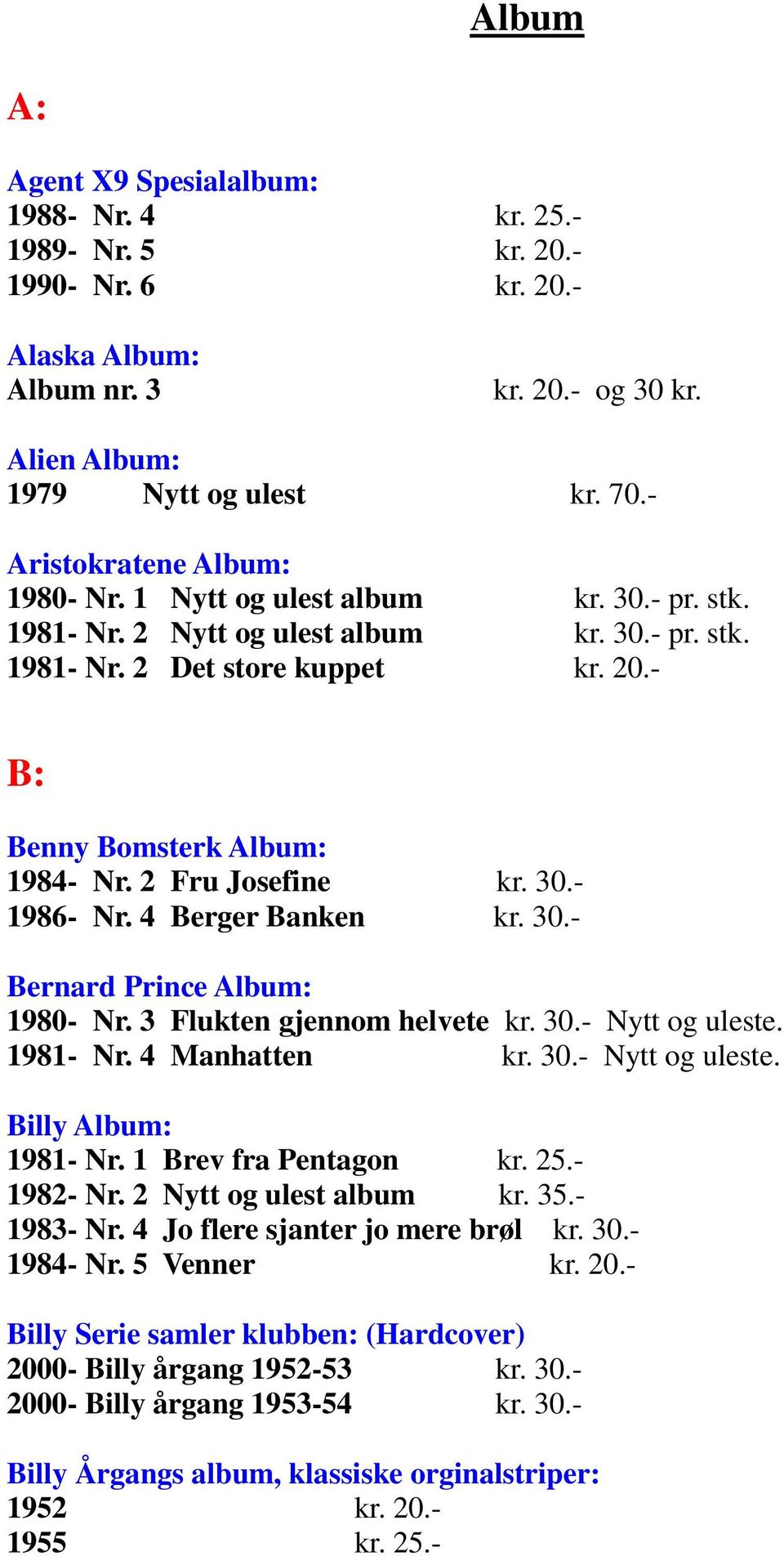 2 Fru Josefine kr. 30.- 1986- Nr. 4 Berger Banken kr. 30.- Bernard Prince Album: 1980- Nr. 3 Flukten gjennom helvete kr. 30.- Nytt og uleste. 1981- Nr. 4 Manhatten kr. 30.- Nytt og uleste. Billy Album: 1981- Nr.