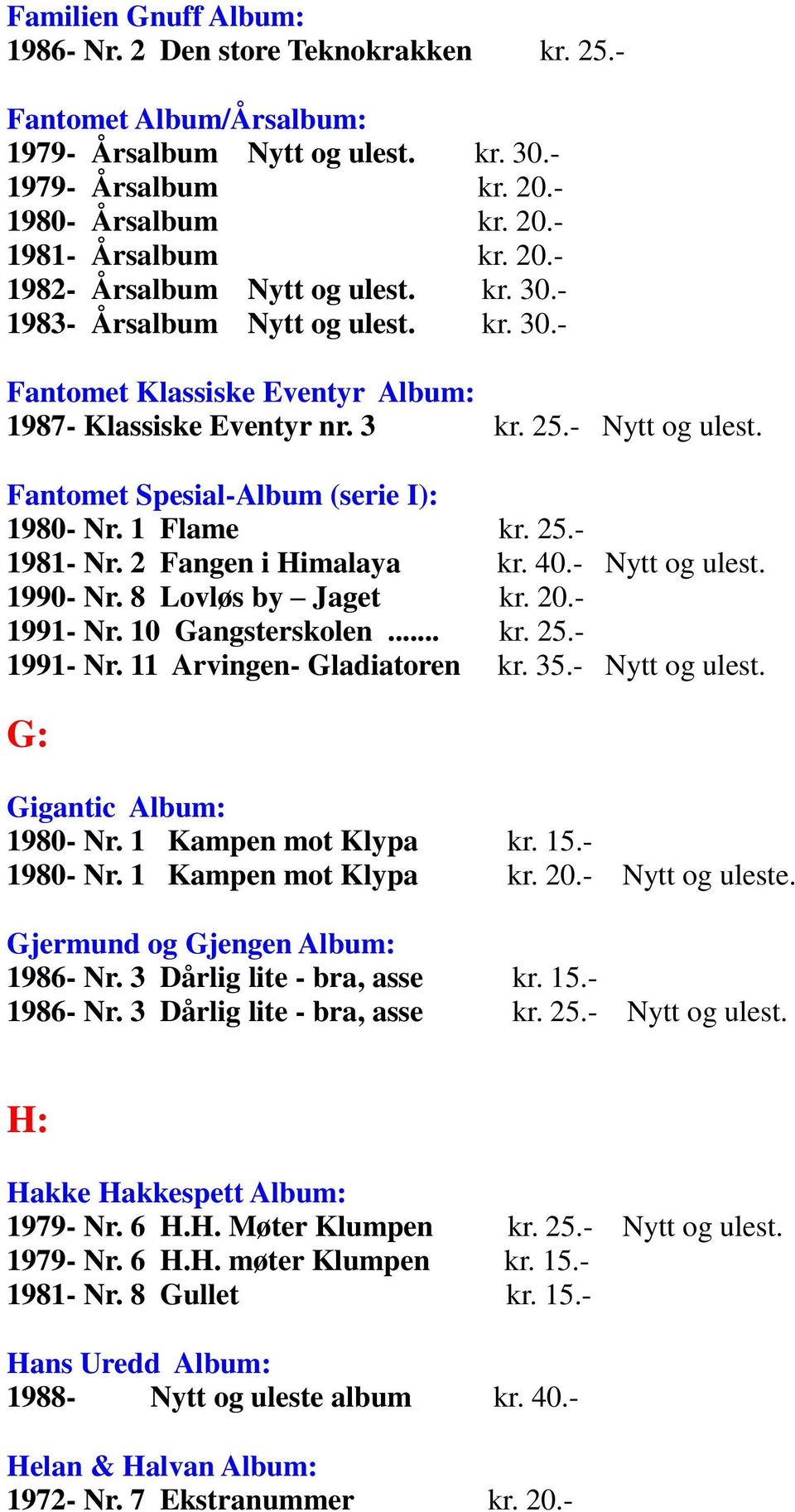 2 Fangen i Himalaya kr. 40.- Nytt og ulest. 1990- Nr. 8 Lovløs by Jaget kr. 20.- 1991- Nr. 10 Gangsterskolen... kr. 25.- 1991- Nr. 11 Arvingen- Gladiatoren kr. 35.- Nytt og ulest. G: Gigantic Album: 1980- Nr.