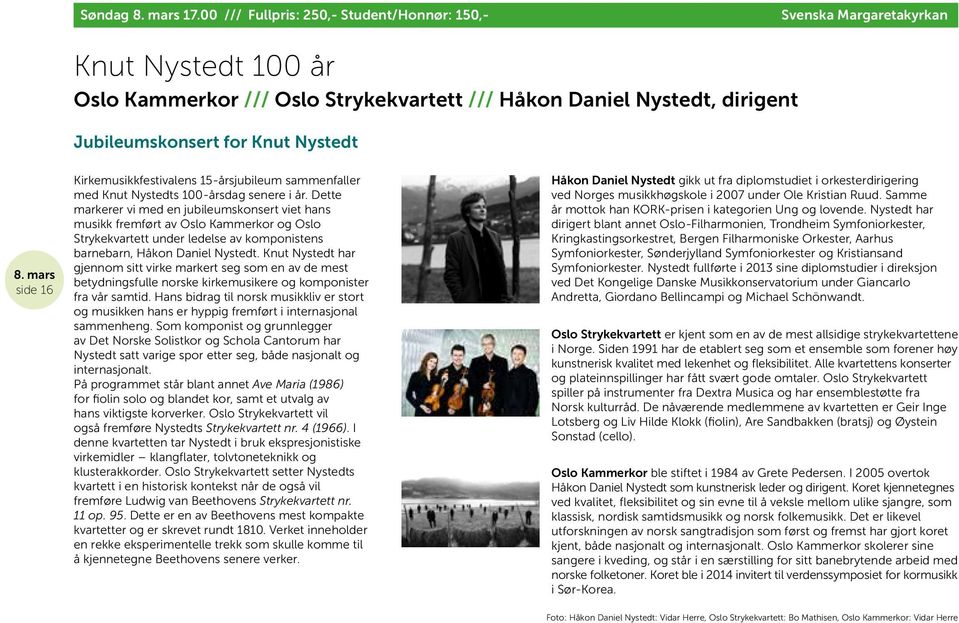 mars side 16 Kirkemusikkfestivalens 15-årsjubileum sammenfaller med Knut Nystedts 100-årsdag senere i år.