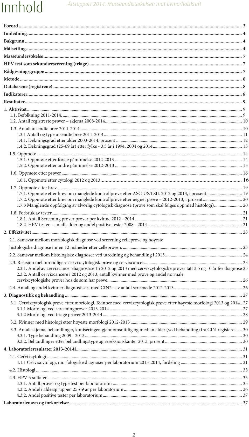 .. 10 1.3. Antall utsendte brev 2011-2014... 10 1.3.1 Antall og type utsendte brev 2011-2014... 11 1.4.1. Dekningsgrad etter alder 2003-2014, prosent... 12 1.4.2. Dekningsgrad (25-69 år) etter fylke - 3,5 år i 1994, 2004 og 2014.