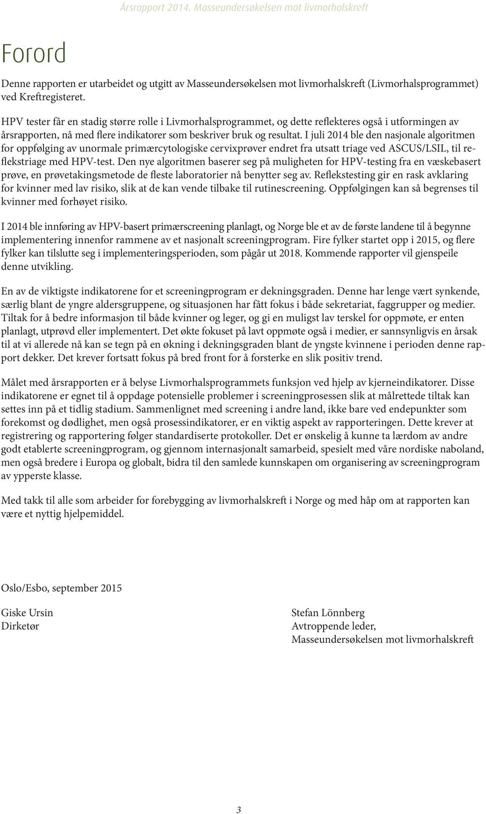 I juli 2014 ble den nasjonale algoritmen for oppfølging av unormale primærcytologiske cervixprøver endret fra utsatt triage ved ASCUS/LSIL, til reflekstriage med HPV-test.