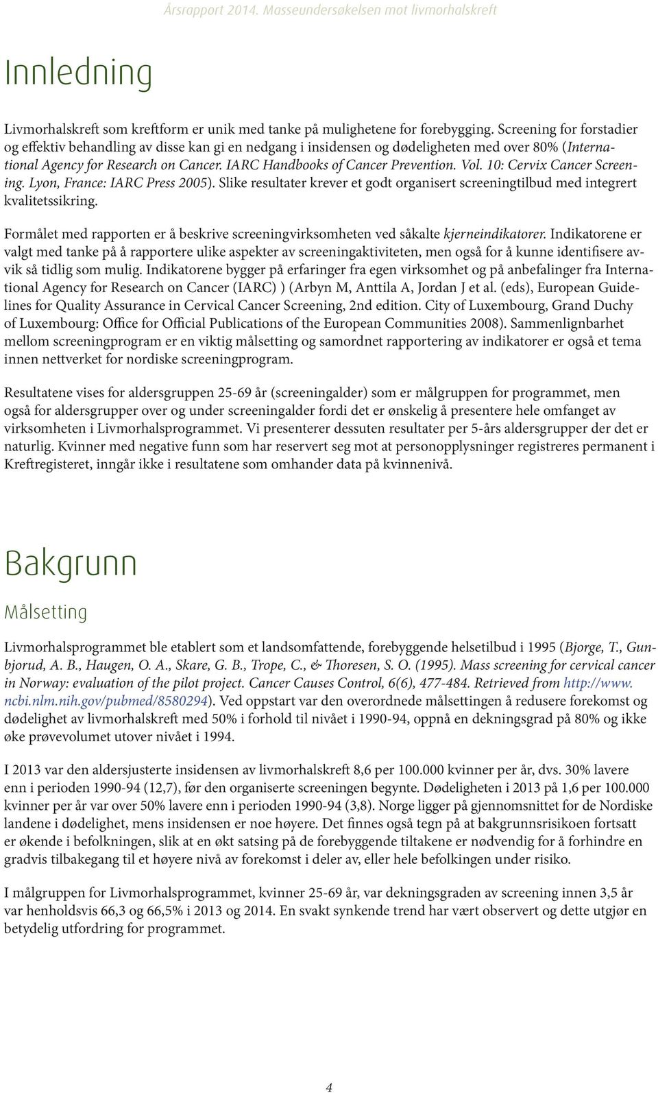 Vol. 10: Cervix Cancer Screening. Lyon, France: IARC Press 2005). Slike resultater krever et godt organisert screeningtilbud med integrert kvalitetssikring.