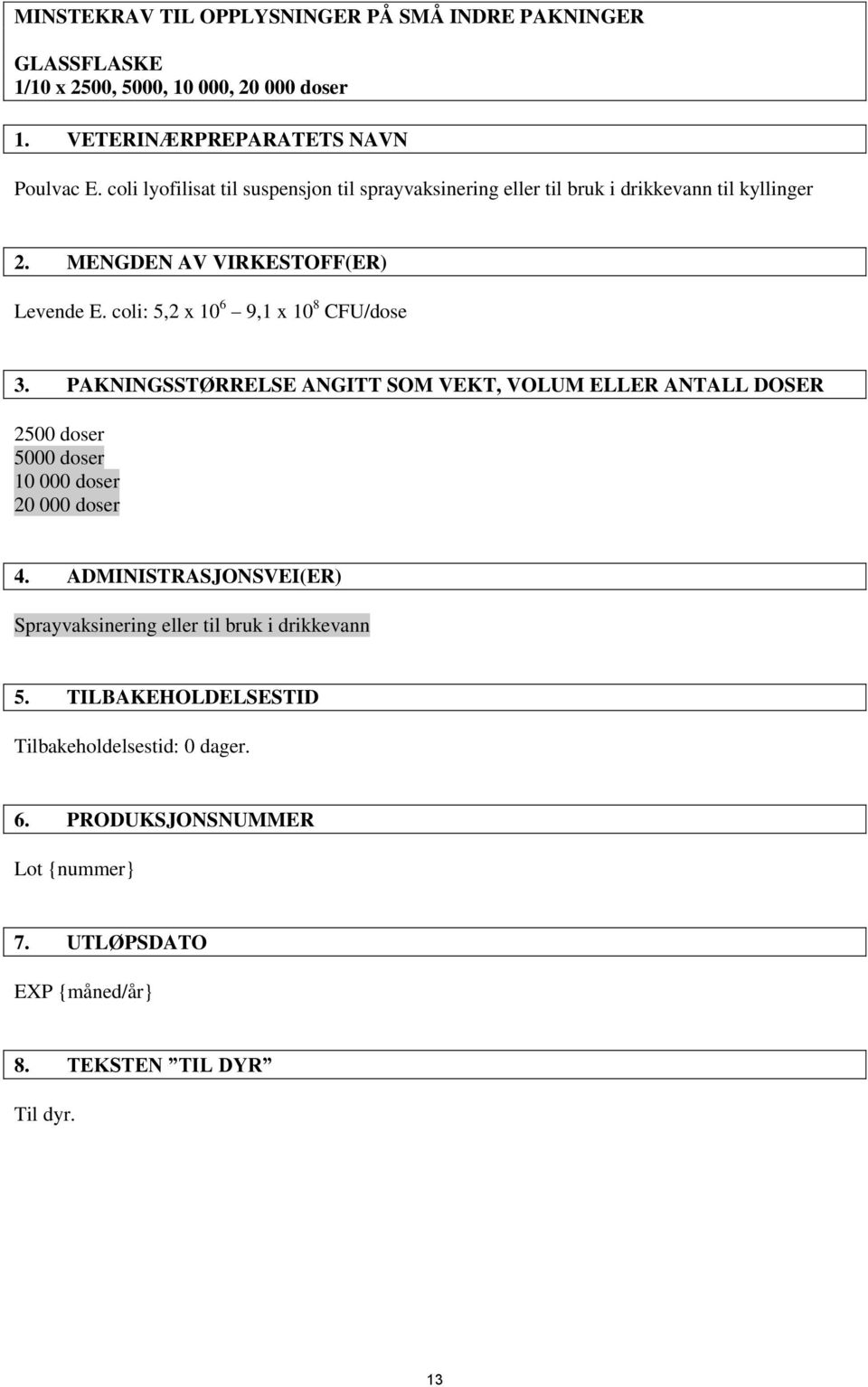 coli: 5,2 x 10 6 9,1 x 10 8 CFU/dose 3. PAKNINGSSTØRRELSE ANGITT SOM VEKT, VOLUM ELLER ANTALL DOSER 2500 doser 5000 doser 10 000 doser 20 000 doser 4.