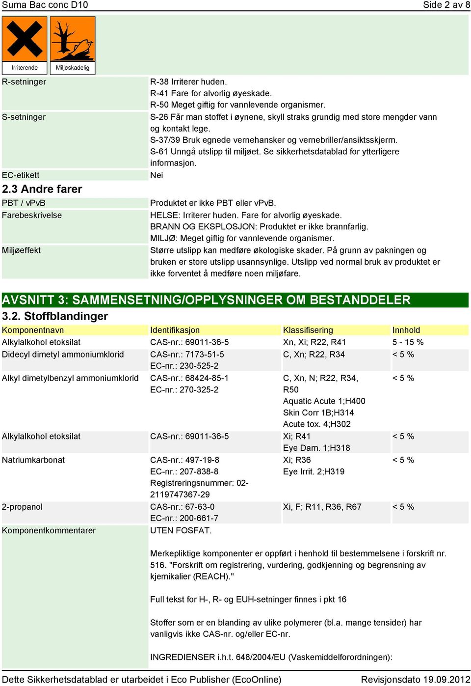 S-37/39 Bruk egnede vernehansker og vernebriller/ansiktsskjerm. S-61 Unngå utslipp til miljøet. Se sikkerhetsdatablad for ytterligere informasjon. Nei Produktet er ikke PBT eller vpvb.