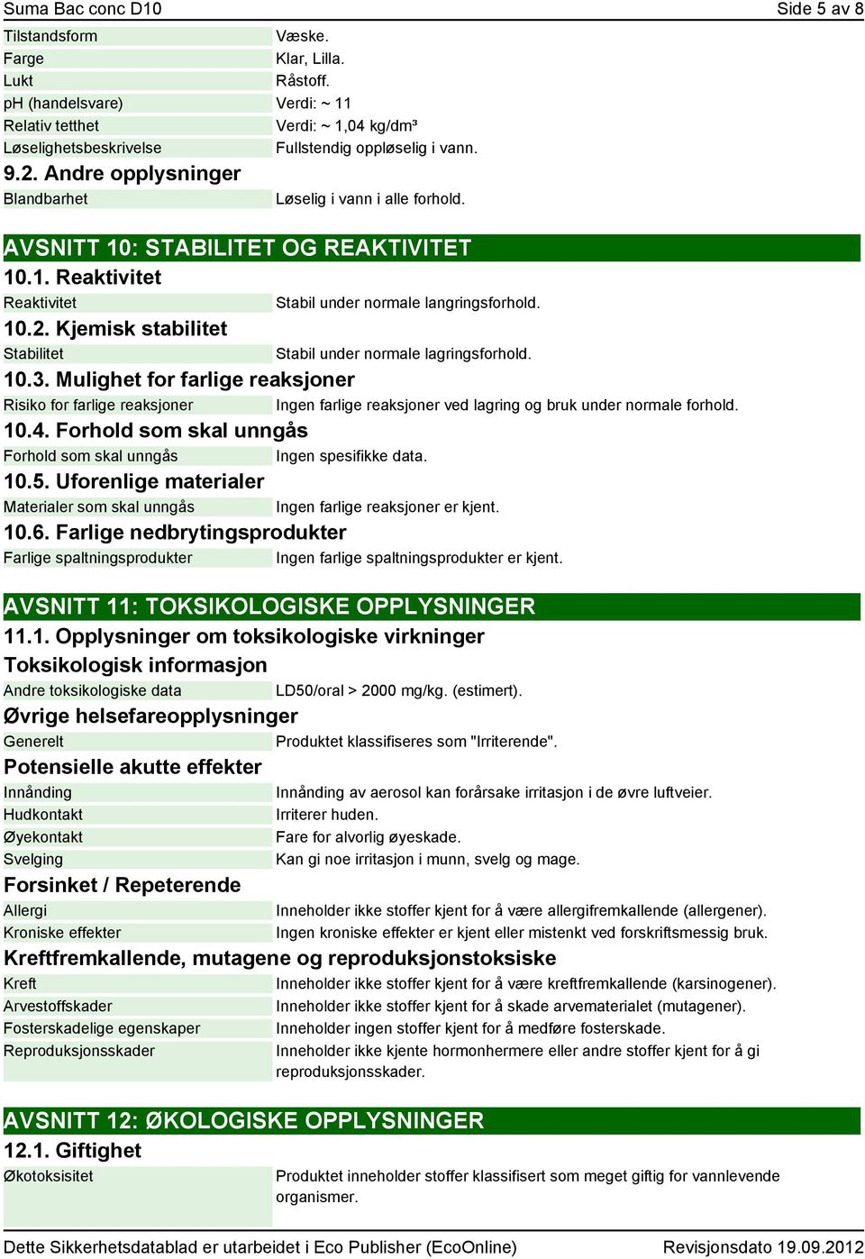 AVSNITT 10: STABILITET OG REAKTIVITET 10.1. Reaktivitet Reaktivitet Stabil under normale langringsforhold. 10.2. Kjemisk stabilitet Stabilitet Stabil under normale lagringsforhold. 10.3.