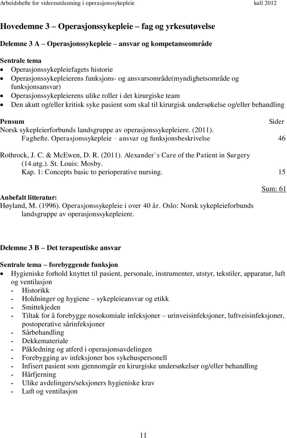 behandling Pensum Sider Norsk sykepleierforbunds landsgruppe av operasjonssykepleiere. (2011). Faghefte. Operasjonssykepleie ansvar og funksjonsbeskrivelse 46 Rothrock, J. C. & McEwen, D. R. (2011). Alexander`s Care of the Patient in Surgery (14.