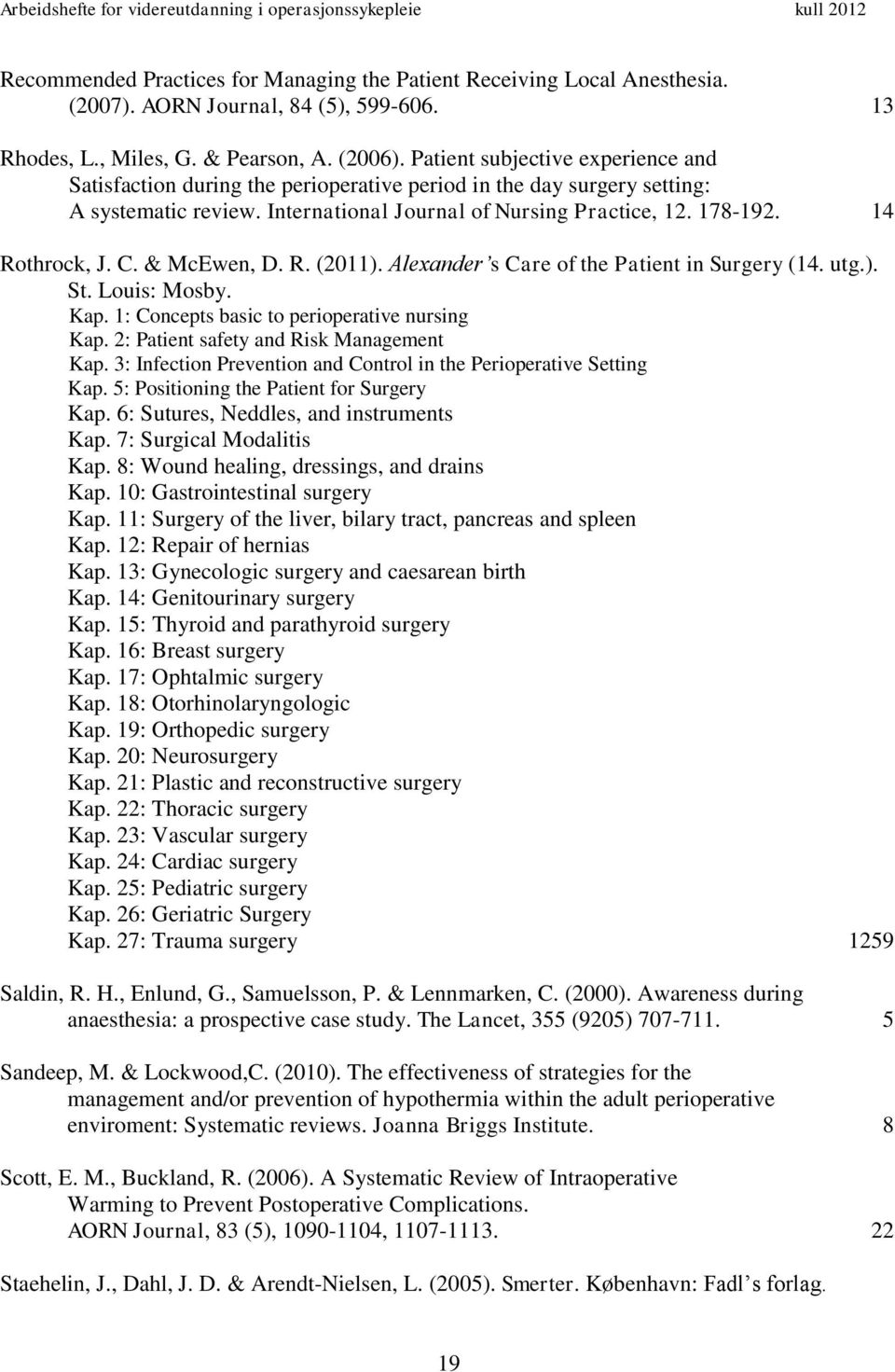 C. & McEwen, D. R. (2011). Alexander s Care of the Patient in Surgery (14. utg.). St. Louis: Mosby. Kap. 1: Concepts basic to perioperative nursing Kap. 2: Patient safety and Risk Management Kap.