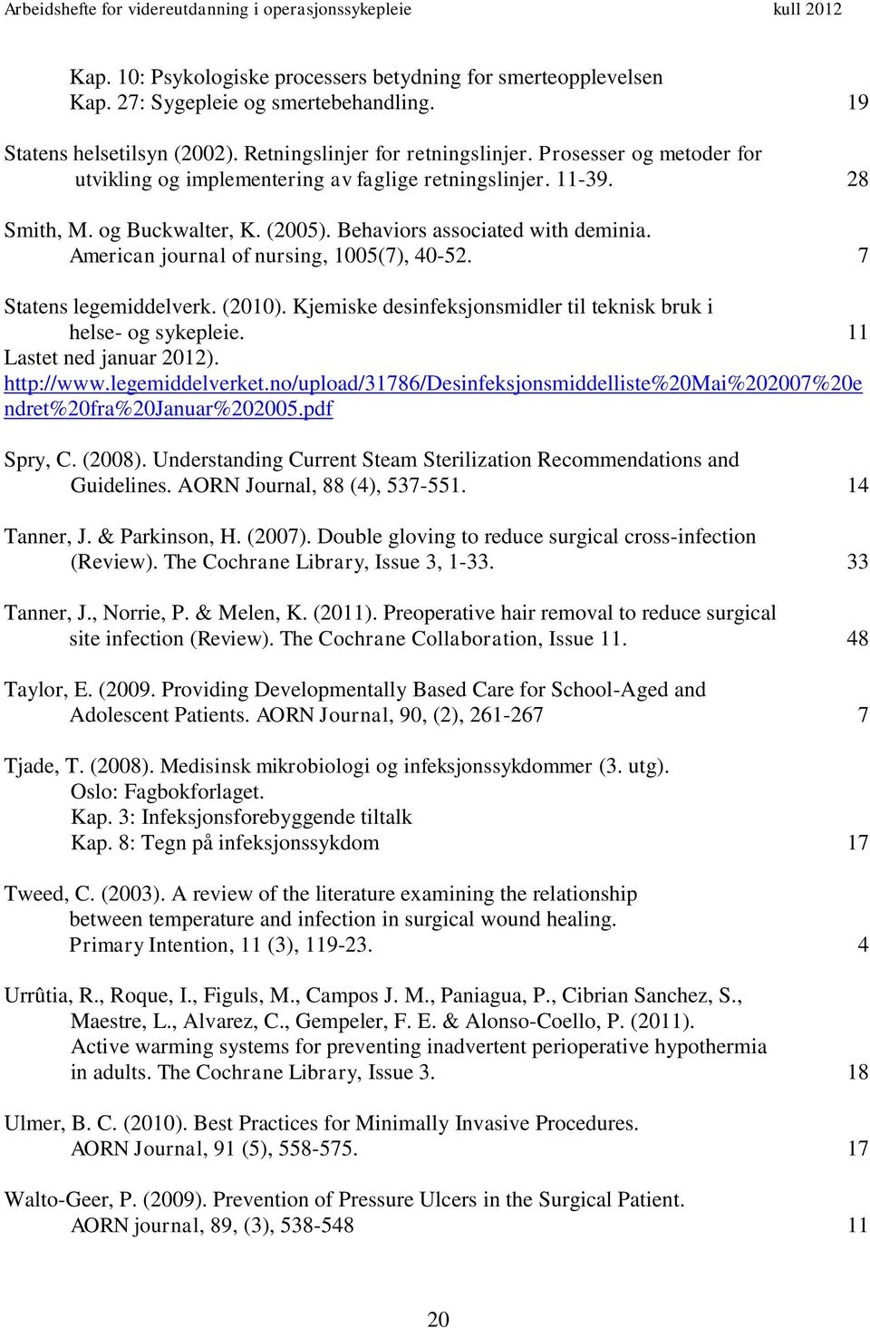 American journal of nursing, 1005(7), 40-52. 7 Statens legemiddelverk. (2010). Kjemiske desinfeksjonsmidler til teknisk bruk i helse- og sykepleie. 11 Lastet ned januar 2012). http://www.