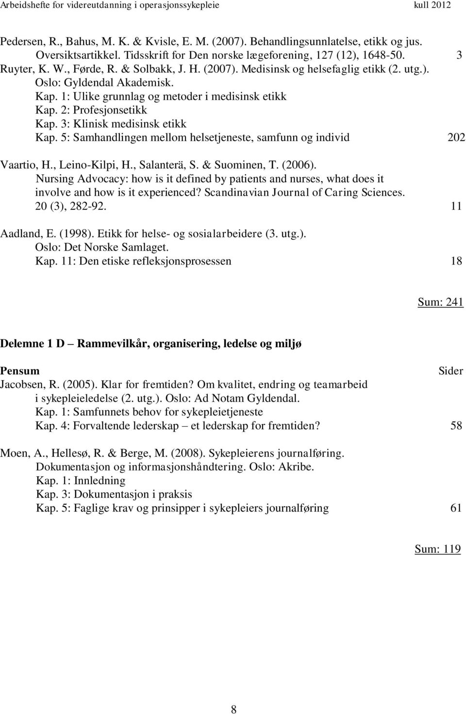 3: Klinisk medisinsk etikk Kap. 5: Samhandlingen mellom helsetjeneste, samfunn og individ 202 Vaartio, H., Leino-Kilpi, H., Salanterä, S. & Suominen, T. (2006).