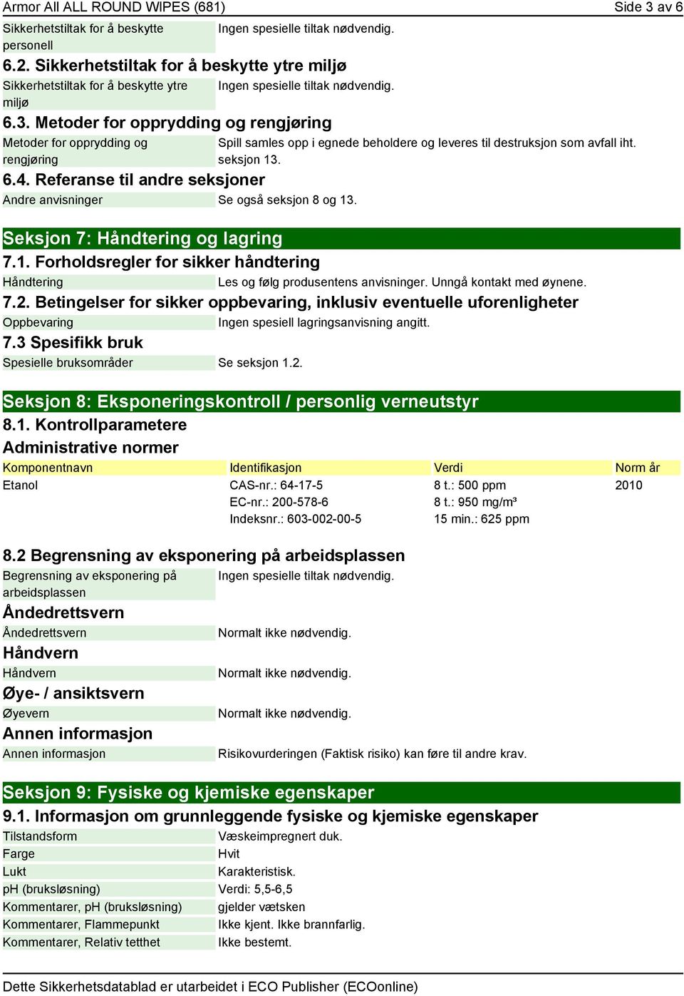 Metoder for opprydding og rengjøring Metoder for opprydding og rengjøring 6.4. Referanse til andre seksjoner Andre anvisninger Se også seksjon 8 og 13.