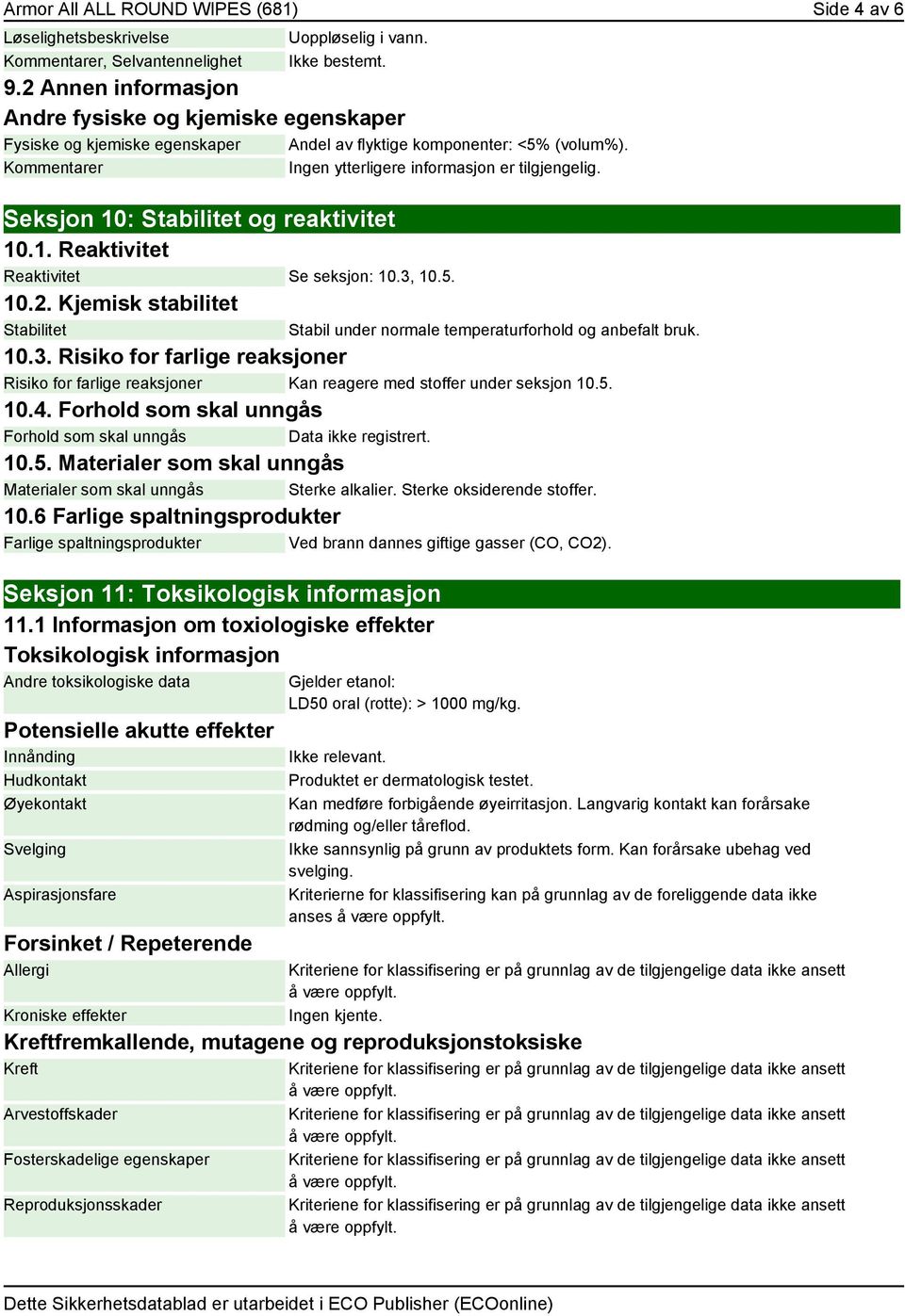 Seksjon 10: Stabilitet og reaktivitet 10.1. Reaktivitet Reaktivitet Se seksjon: 10.3, 10.5. 10.2. Kjemisk stabilitet Stabilitet 10.3. Risiko for farlige reaksjoner Risiko for farlige reaksjoner Kan reagere med stoffer under seksjon 10.