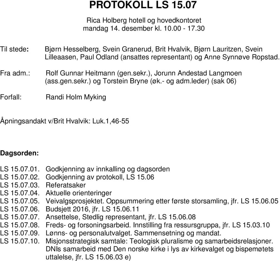 ), Jorunn Andestad Langmoen (ass.gen.sekr.) og Torstein Bryne (øk.- og adm.leder) (sak 06) Randi Holm Myking Åpningsandakt v/brit Hvalvik: Luk.1,46-55 Dagsorden: LS 15.07.01.