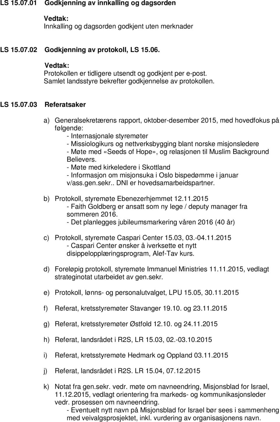 03 Referatsaker a) Generalsekretærens rapport, oktober-desember 2015, med hovedfokus på følgende: - Internasjonale styremøter - Missiologikurs og nettverksbygging blant norske misjonsledere - Møte