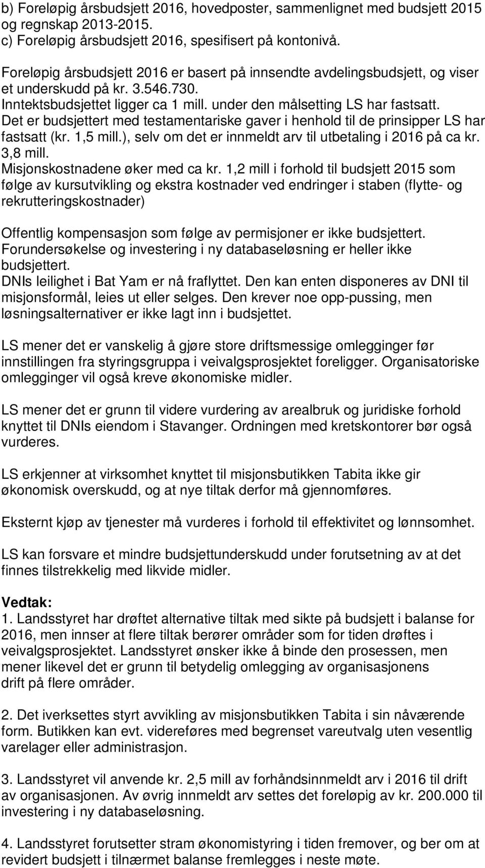 Det er budsjettert med testamentariske gaver i henhold til de prinsipper LS har fastsatt (kr. 1,5 mill.), selv om det er innmeldt arv til utbetaling i 2016 på ca kr. 3,8 mill.