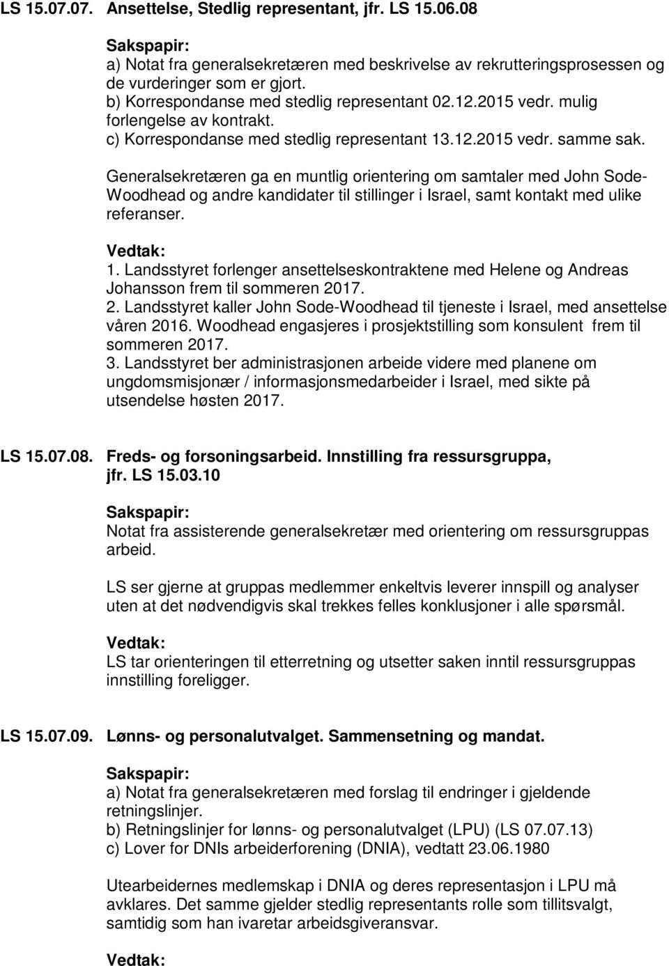 Generalsekretæren ga en muntlig orientering om samtaler med John Sode- Woodhead og andre kandidater til stillinger i Israel, samt kontakt med ulike referanser. 1.