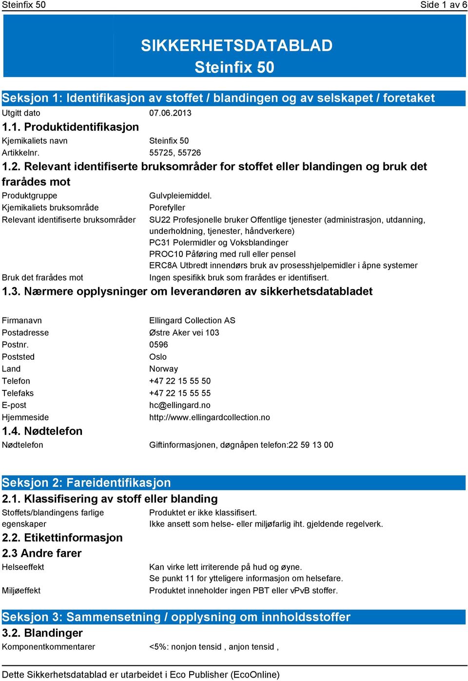 Kjemikaliets bruksområde Relevant identifiserte bruksområder Bruk det frarådes mot Porefyller SU22 Profesjonelle bruker Offentlige tjenester (administrasjon, utdanning, underholdning, tjenester,