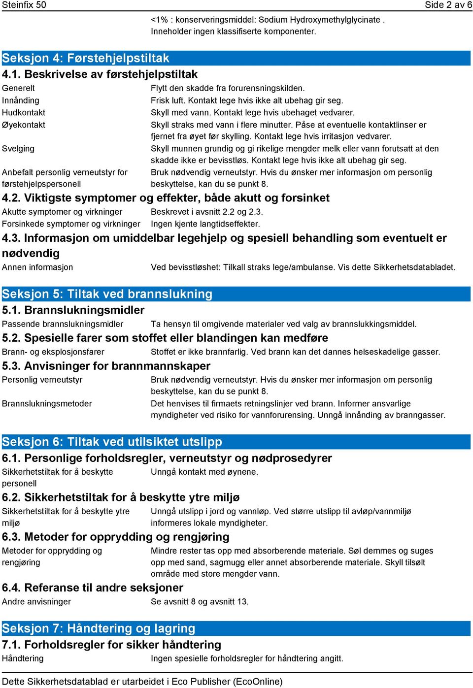 Øyekontakt Svelging Anbefalt personlig verneutstyr for førstehjelpspersonell Skyll straks med vann i flere minutter. Påse at eventuelle kontaktlinser er fjernet fra øyet før skylling.