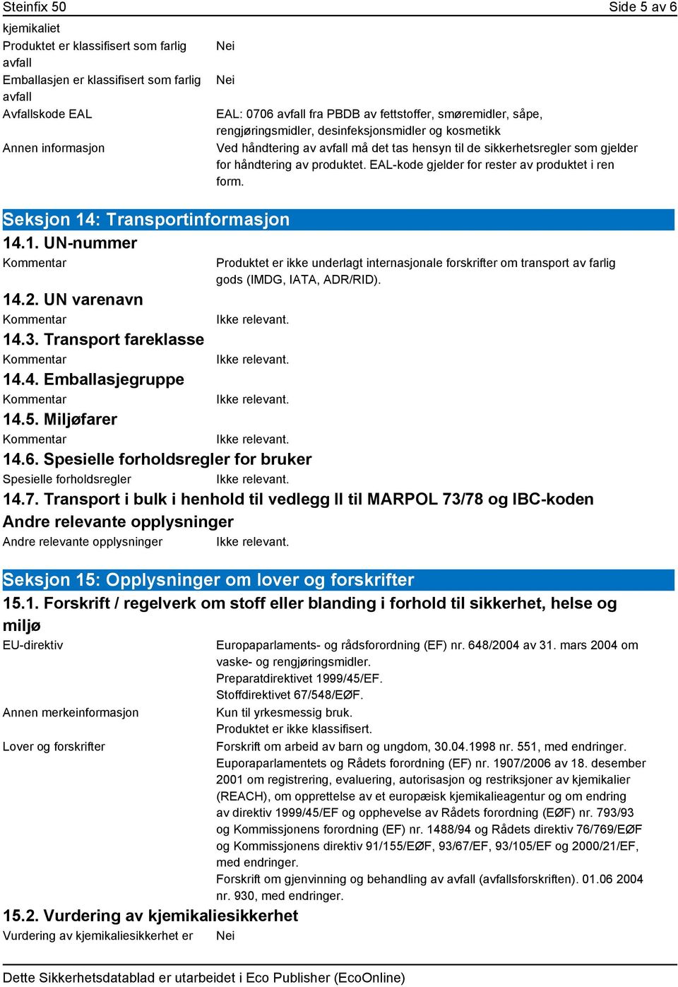 .1. UN-nummer EAL: 0706 avfall fra PBDB av fettstoffer, smøremidler, såpe, rengjøringsmidler, desinfeksjonsmidler og kosmetikk Ved håndtering av avfall må det tas hensyn til de sikkerhetsregler som