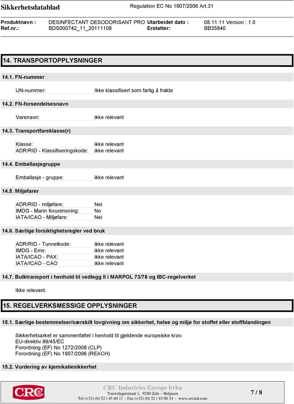 Særlige forsiktighetsregler ved bruk ADR/RID - Tunnelkode: IMDG - Ems: IATA/ICAO - PAX: IATA/ICAO - CAO 14.7. Bulktransport i henhold til vedlegg II i MARPOL 73/78 og IBC-regelverket Ikke relevant.