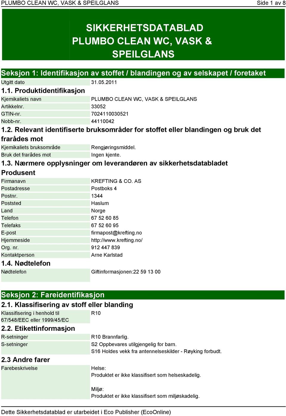 Bruk det frarådes mot Ingen kjente. 1.3. Nærmere opplysninger om leverandøren av sikkerhetsdatabladet Produsent Firmanavn KREFTING & CO. AS Postadresse Postboks 4 Postnr.