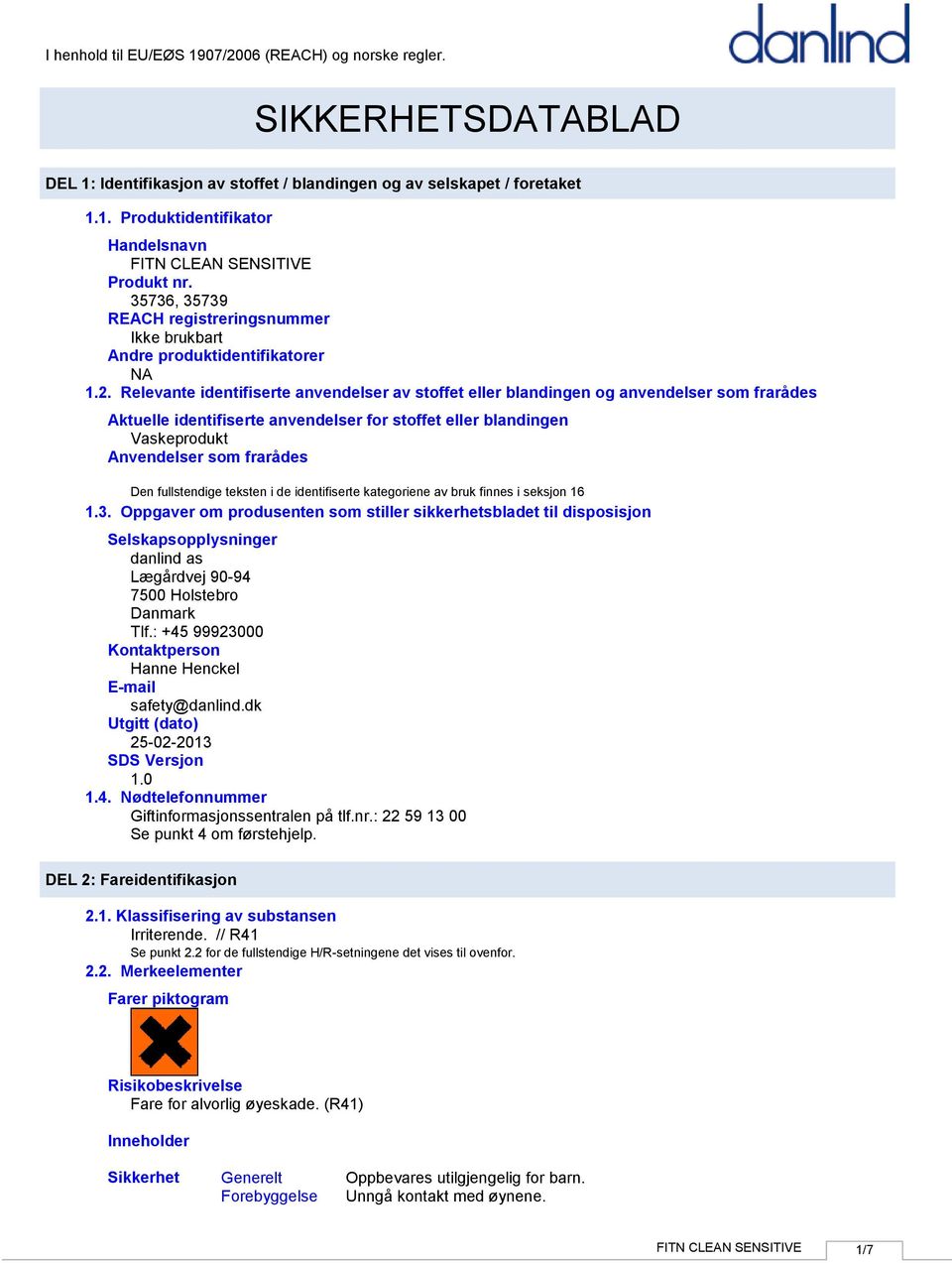 Relevante identifiserte anvendelser av stoffet eller blandingen og anvendelser som frarådes Aktuelle identifiserte anvendelser for stoffet eller blandingen Vaskeprodukt Anvendelser som frarådes Den