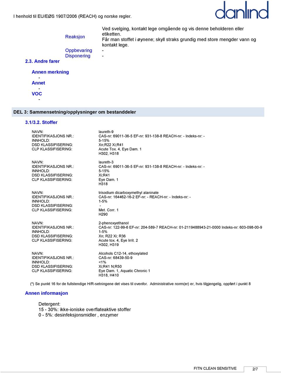 : CASnr: 69011365 EFnr: 9311388 REACHnr: Indeksnr: INNHOLD: 515% Xn;R22 Xi;R41 CLP KLASSIFISERING: Acute Tox. 4, Eye Dam. 1 H302, H318 laureth3 IDENTIFIKASJONS NR.