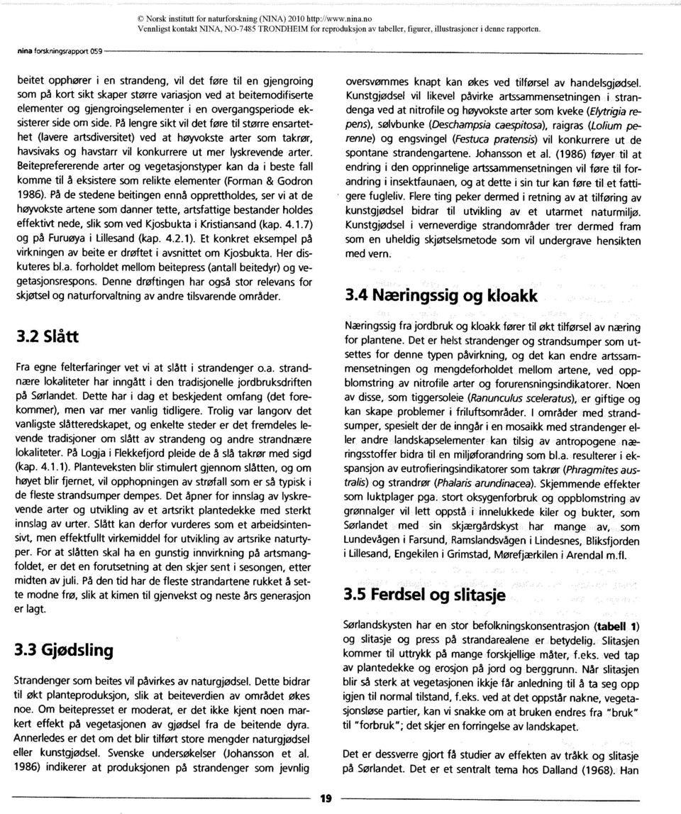 Beiteprefererende arter og vegetasjonstyper kan da i beste fall komme til å eksistere som relikte elementer (Forman& Godron 1986).