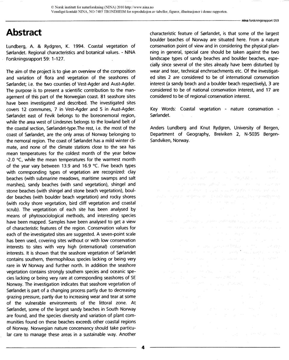 The purpose is to present a scientific contribution to the management of this part of the Norwegian coast. 81 seashore sites have been investigated and described.