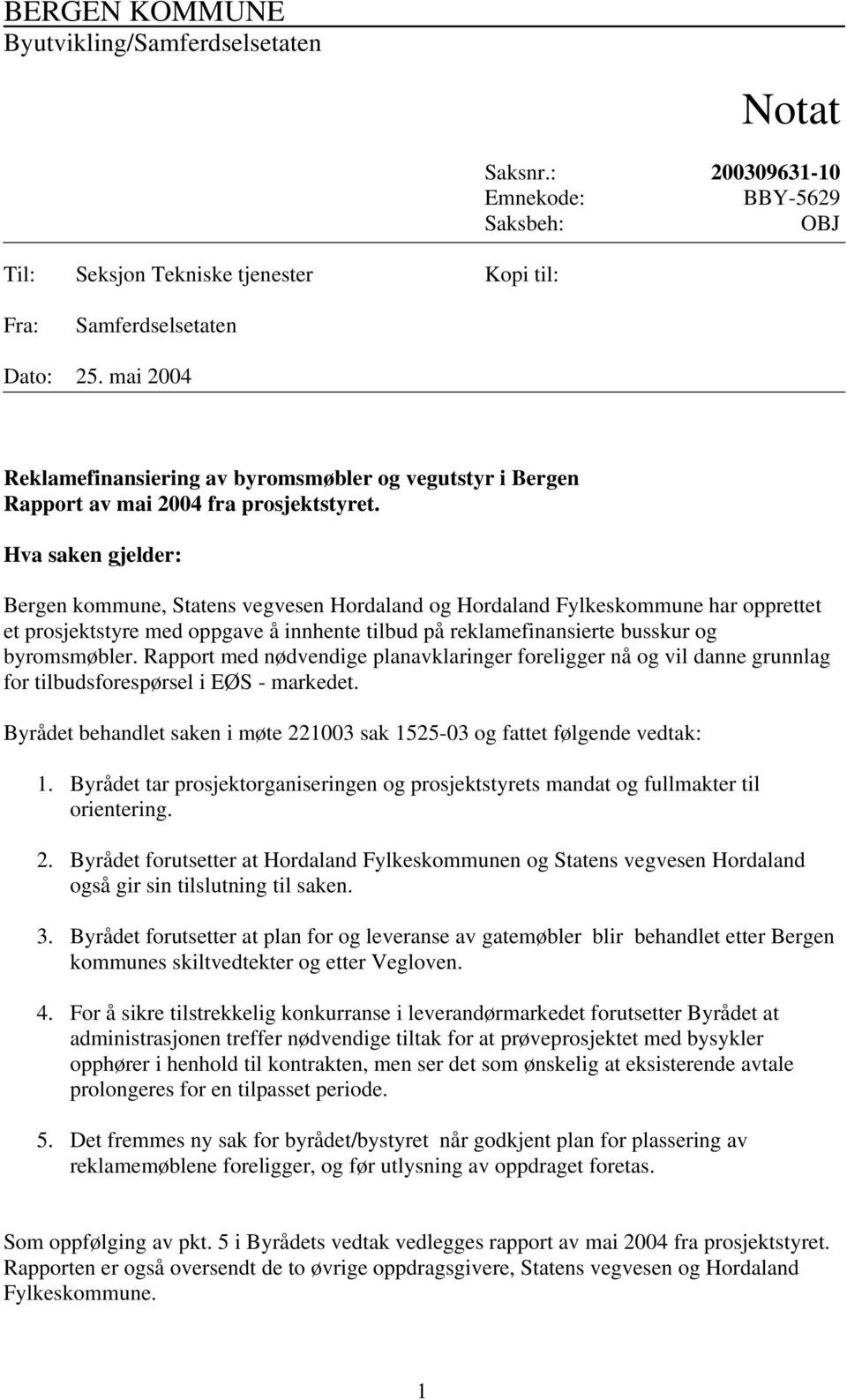 Hva saken gjelder: Bergen kommune, Statens vegvesen Hordaland og Hordaland Fylkeskommune har opprettet et prosjektstyre med oppgave å innhente tilbud på reklamefinansierte busskur og byromsmøbler.