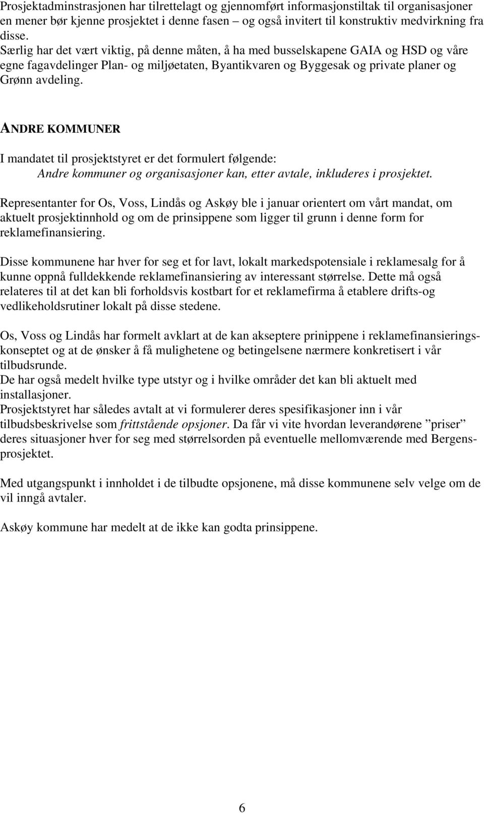 ANDRE KOMMUNER I mandatet til prosjektstyret er det formulert følgende: Andre kommuner og organisasjoner kan, etter avtale, inkluderes i prosjektet.