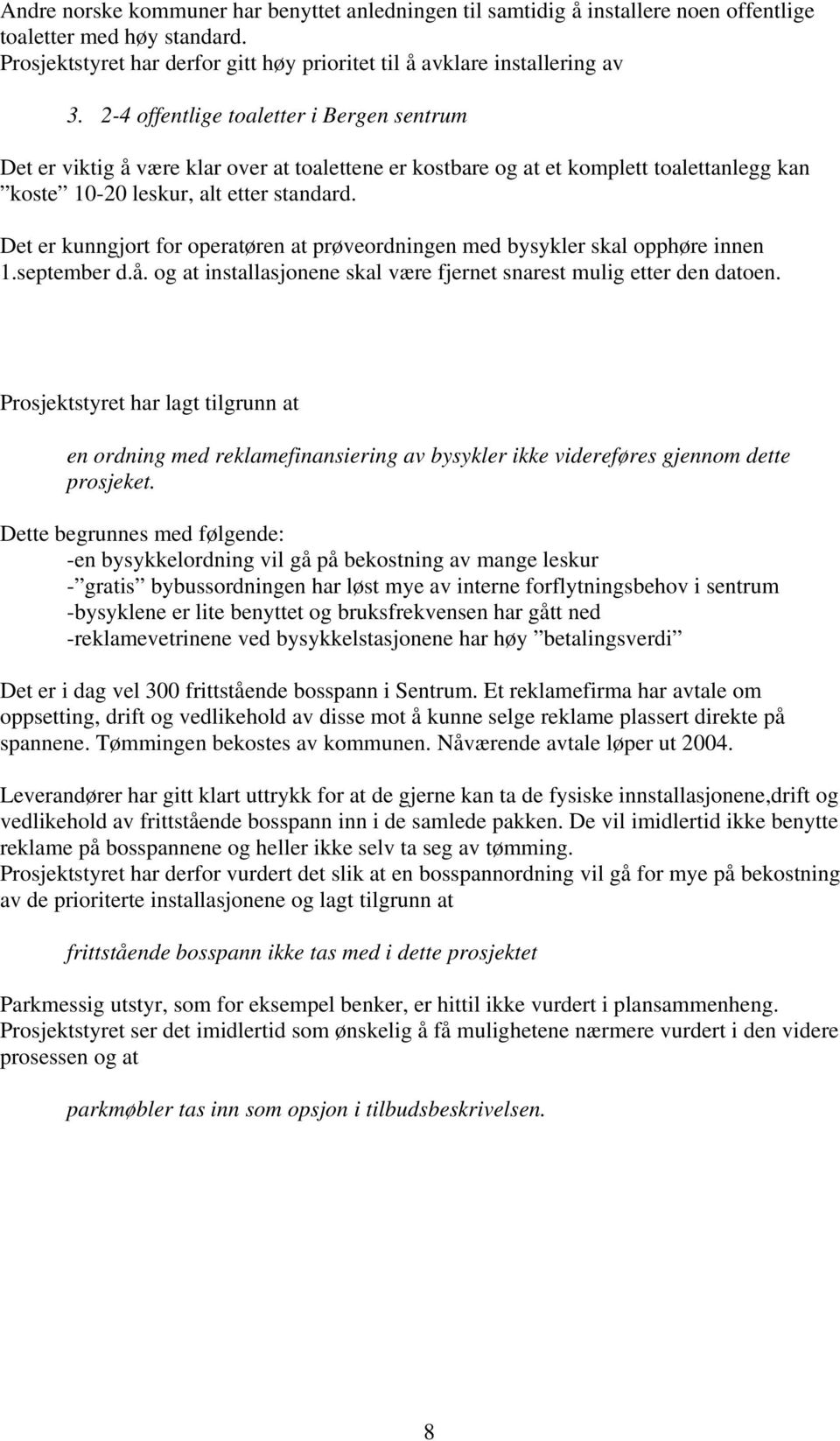 Det er kunngjort for operatøren at prøveordningen med bysykler skal opphøre innen 1.september d.å. og at installasjonene skal være fjernet snarest mulig etter den datoen.