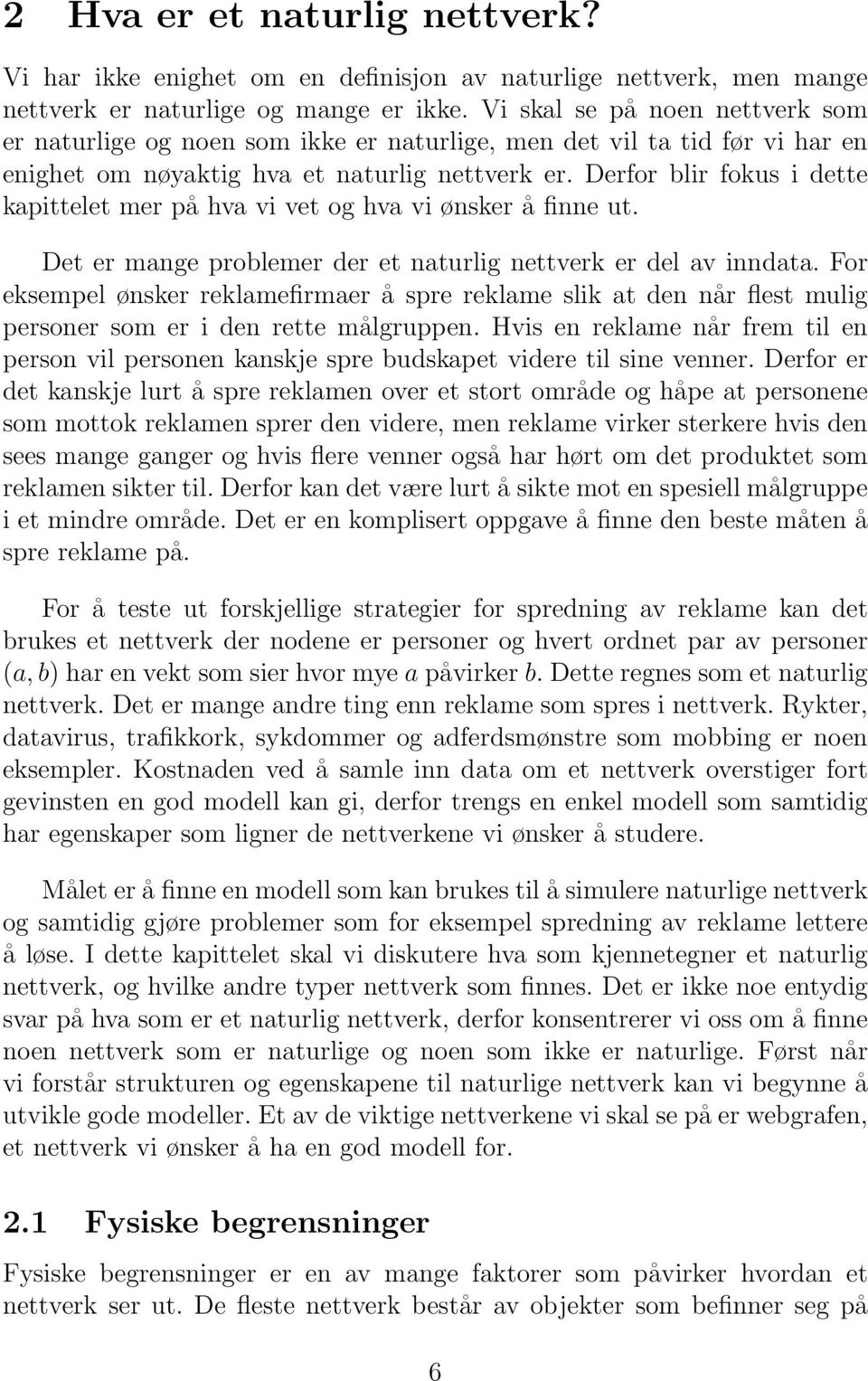 Derfor blir fokus i dette kapittelet mer på hva vi vet og hva vi ønsker å finne ut. Det er mange problemer der et naturlig nettverk er del av inndata.