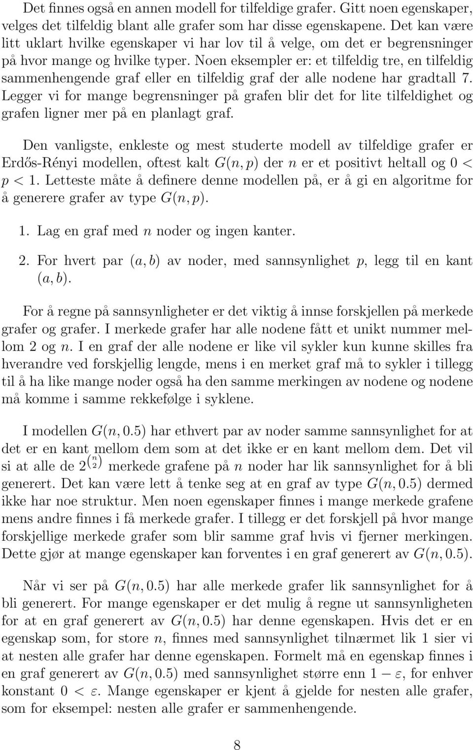 Noen eksempler er: et tilfeldig tre, en tilfeldig sammenhengende graf eller en tilfeldig graf der alle nodene har gradtall 7.