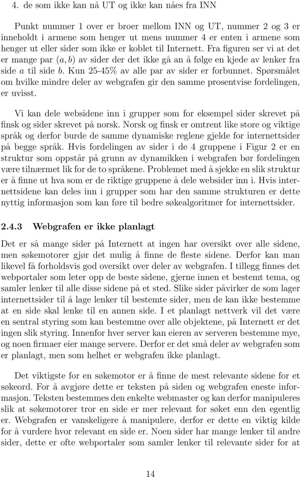 Kun 25-45% av alle par av sider er forbunnet. Spørsmålet om hvilke mindre deler av webgrafen gir den samme prosentvise fordelingen, er uvisst.