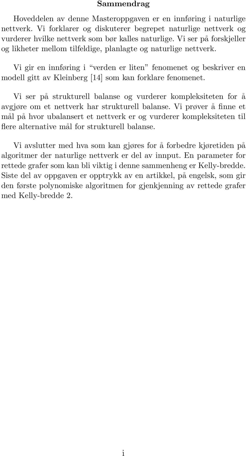 Vi gir en innføring i verden er liten fenomenet og beskriver en modell gitt av Kleinberg [14] som kan forklare fenomenet.