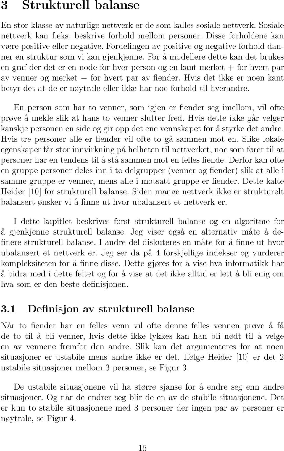 For å modellere dette kan det brukes en graf der det er en node for hver person og en kant merket + for hvert par av venner og merket for hvert par av fiender.