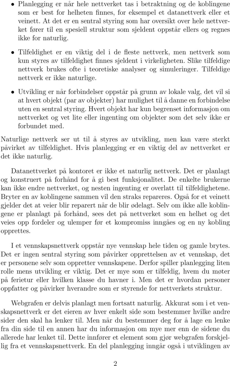 Tilfeldighet er en viktig del i de fleste nettverk, men nettverk som kun styres av tilfeldighet finnes sjeldent i virkeligheten.