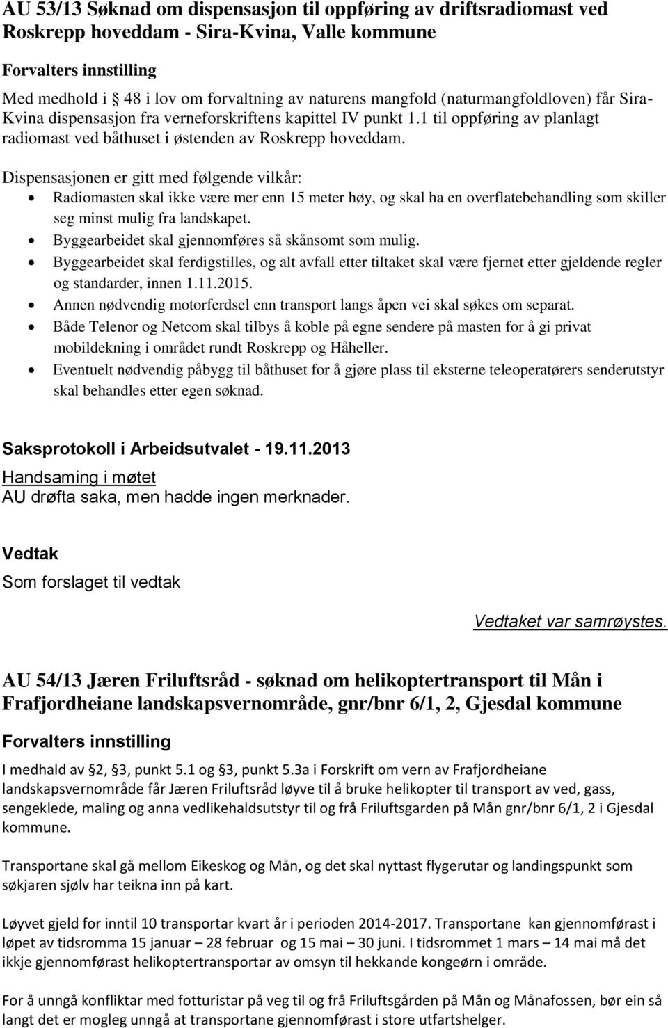 Dispensasjonen er gitt med følgende vilkår: Radiomasten skal ikke være mer enn 15 meter høy, og skal ha en overflatebehandling som skiller seg minst mulig fra landskapet.