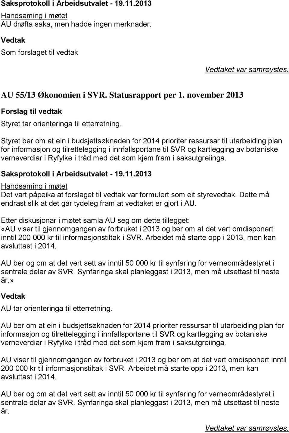 Styret ber om at ein i budsjettsøknaden for 2014 prioriter ressursar til utarbeiding plan for informasjon og tilrettelegging i innfallsportane til SVR og kartlegging av botaniske verneverdiar i