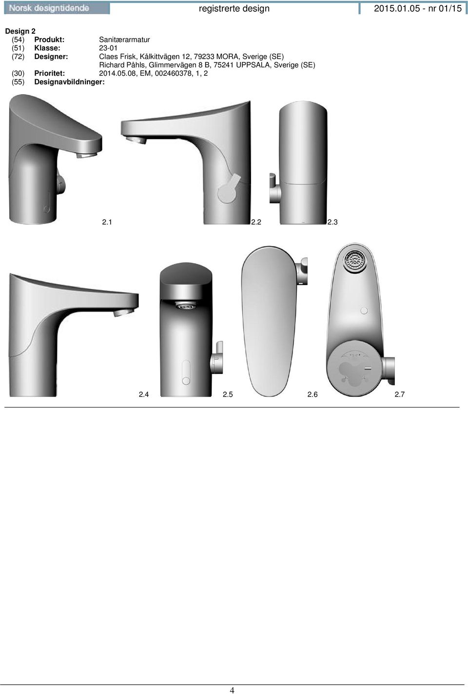 (72) Designer: Claes Frisk, Kålkittvägen 12, 79233 MORA, Sverige (SE)