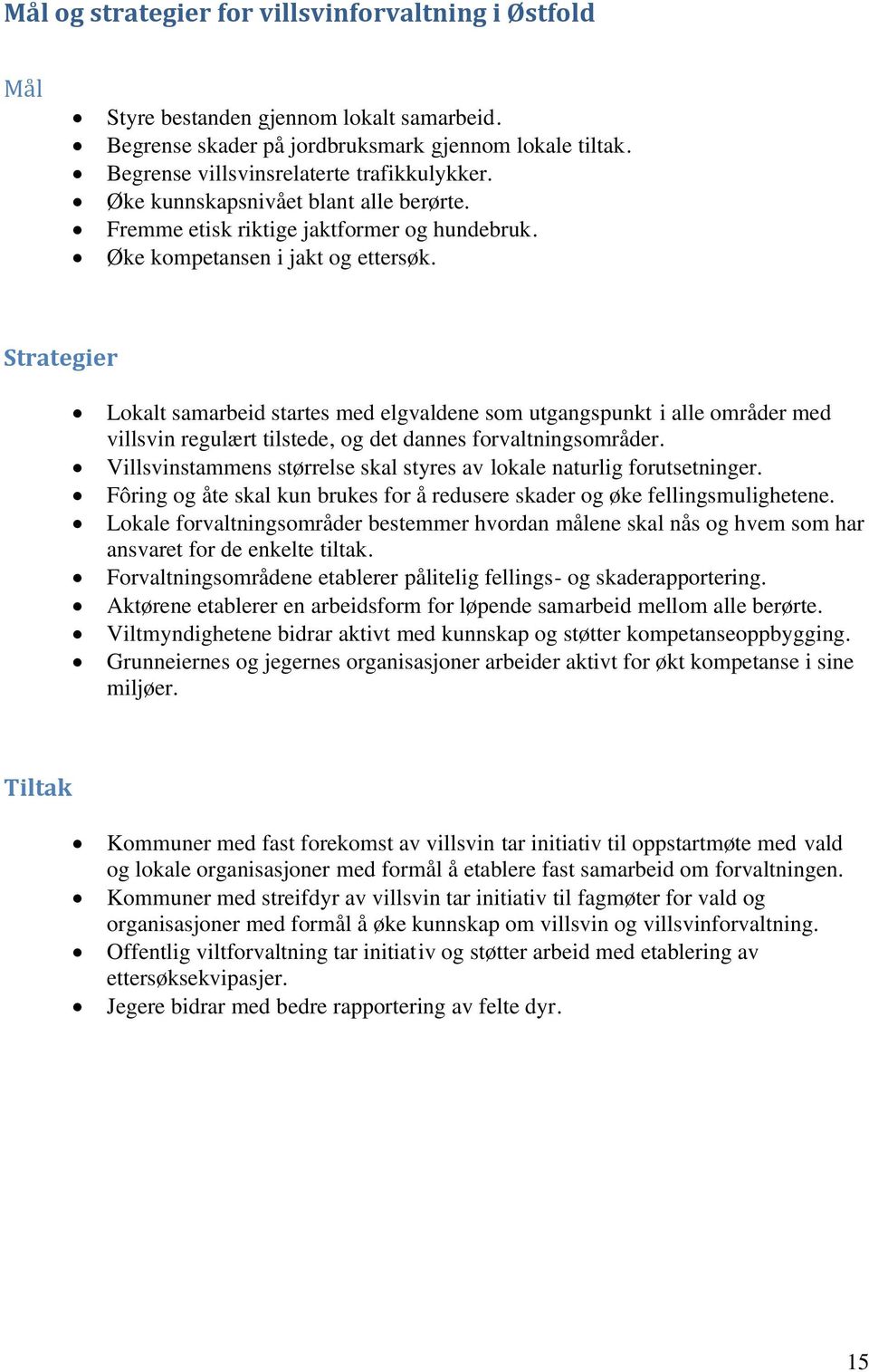 Strategier Lokalt samarbeid startes med elgvaldene som utgangspunkt i alle områder med villsvin regulært tilstede, og det dannes forvaltningsområder.