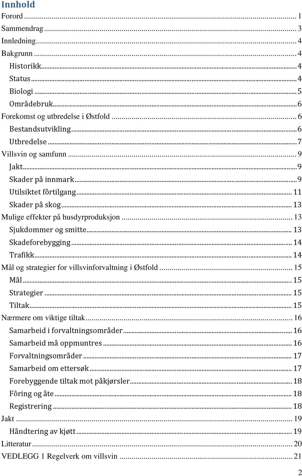 .. 14 Trafikk... 14 Mål og strategier for villsvinforvaltning i Østfold... 15 Mål... 15 Strategier... 15 Tiltak... 15 Nærmere om viktige tiltak... 16 Samarbeid i forvaltningsområder.