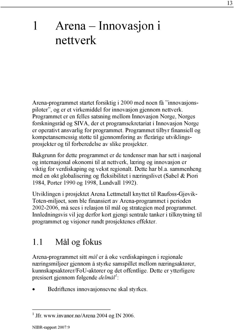 Programmet tilbyr finansiell og kompetansemessig støtte til gjennomføring av flerårige utviklingsprosjekter og til forberedelse av slike prosjekter.