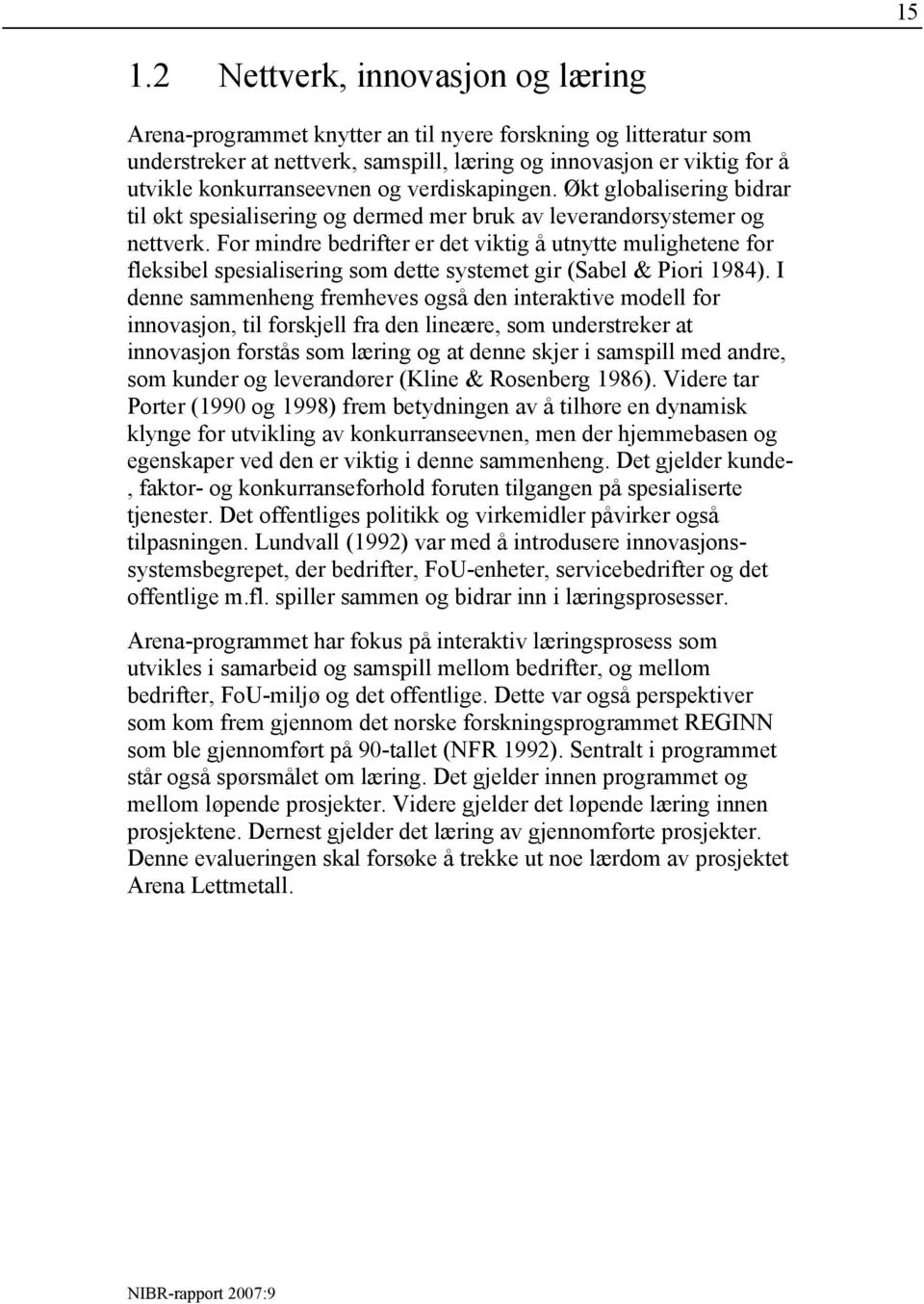 For mindre bedrifter er det viktig å utnytte mulighetene for fleksibel spesialisering som dette systemet gir (Sabel & Piori 1984).