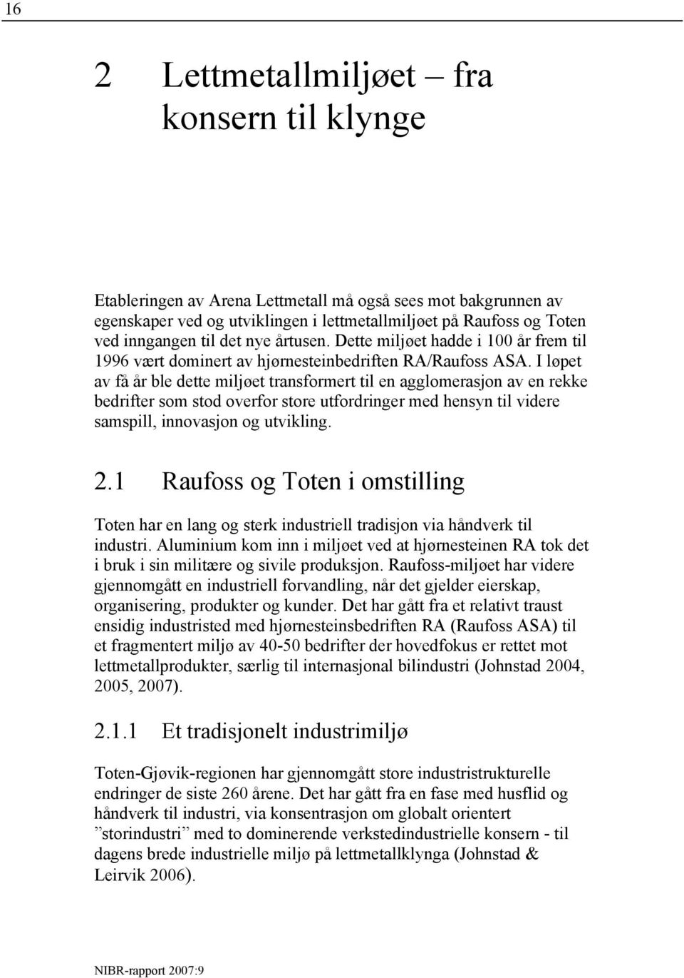 I løpet av få år ble dette miljøet transformert til en agglomerasjon av en rekke bedrifter som stod overfor store utfordringer med hensyn til videre samspill, innovasjon og utvikling. 2.